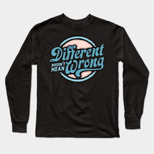 Different Doesn't Mean Wrong Long Sleeve T-Shirt